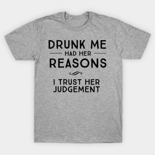 Drunk me had her reasons T-Shirt